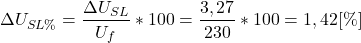 \[\Delta U_{SL\%}=\frac{\Delta U_{SL}}{U_f}*100=\frac{3,27}{230}*100=1,42 [\% ] \]