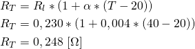 \begin{align*} &R_T=R_l*(1+\alpha*(T-20)) \\ &R_T=0,230*(1+0,004*(40-20)) \\ &R_T=0,248 \ [ \Omega] \end{align*}