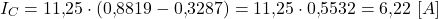 \[ I_C = 11{,}25 \cdot (0{,}8819 - 0{,}3287) = 11{,}25 \cdot 0{,}5532 = 6{,}22 \ [A] \]