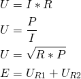 \begin{align*} &U=I*R \\ &U=\frac{P}{I} \\ &U=\sqrt{R*P} \\ &E=U_{R1}+U_{R2} \end{align*}
