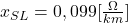 x_{SL}=0,099[\frac{\Omega}{km}]