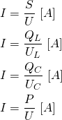 \begin{align*} &I=\frac{S}{U} \ [A] \\ &I=\frac{Q_L}{U_L} \ [A]\\ &I=\frac{Q_C}{U_C} \ [A] \\ &I=\frac{P}{U} \ [A] \end{align*}
