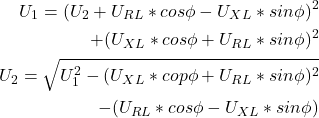 Rendered by QuickLaTeX.com \begin{align*}U_1=(U_2+U_{RL}*cos\phi-U_{XL}*sin\phi)^2\\+(U_{XL}*cos\phi+U_{RL}*sin\phi)^2 \\U_2=\sqrt{U_1^2-(U_{XL}*cop\phi+U_{RL}*sin\phi)^2} \\-(U_{RL}*cos\phi-U_{XL}*sin\phi)\end{align*}