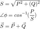 \begin{align*} &S=\sqrt{P^2+(Q)^2} \\ &\angle \phi=cos^{-1}(\frac{P}{S}) \\ &\vec S=\vec P+\vec Q \end{align*}