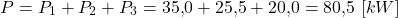 \[P = P_1 + P_2 + P_3 = 35{,}0 + 25{,}5 + 20{,}0 = 80{,}5 \ [kW]\]