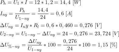 \begin{align*}&P_h=U_1*I=12*1,2=14,4 \ [W] \\&I_{ny}=\frac{P_h}{U_{1-ny}}=\frac{14,4}{24}=0,6 \ [A] \\&\Delta U_{ny}=I_ny*R_l=0,6*0,460=0,276 \ [V] \\&U_{2-ny}=U_{1-ny}-\Delta U_{ny}=24-0,276=23,724 \ [V] \\&\Delta  U_{\%-ny}=\frac{\Delta U_{ny}}{U_{1-ny}}*100=\frac{0,276}{24}*100 = 1,15 \ [\%]\end{align*}