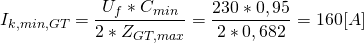 \[I_{k,min,GT}=\frac{U_f*C_{min}}{2*Z_{GT,max}}=\frac{230*0,95}{2*0,682}=160 [A] \]