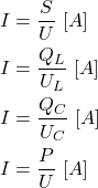 \begin{align*}&I=\frac{S}{U} \ [A] \\&I=\frac{Q_L}{U_L} \ [A]\\&I=\frac{Q_C}{U_C} \ [A] \\&I=\frac{P}{U} \ [A]\end{align*}