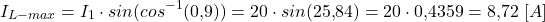 \[I_{L-max} = I_1 \cdot sin(cos^{-1}(0{,}9)) = 20 \cdot sin(25{,}84&deg;) = 20 \cdot 0{,}4359 = 8{,}72 \ [A]\]