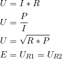 \begin{align*} &U=I*R \\ &U=\frac{P}{I} \\ &U=\sqrt{R*P} \\ &E=U_{R1}=U_{R2} \end{align*}