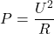 \[P=\frac{U^2}{R}\]