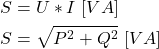 \begin{align*}&S=U*I \ [VA] \\&S=\sqrt{P^2+Q^2} \ [VA]\end{align*}
