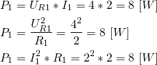 \begin{align*} &P_1=U_{R1}*I_1=4*2=8\ [W] \\ &P_1=\frac{U_{R1}^2}{R_1 }=\frac{4^2}{2}=8 \ [W] \\ &P_1=I_1^2*R_1=2^2*2=8 \ [W] \end{align*}