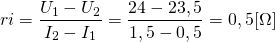\[ri=\frac{U_1-U_2}{I_2-I_1}=\frac{24-23,5}{1,5-0,5}=0,5 [\Omega]\]
