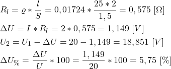 \begin{align*}&R_l=\varrho*\frac{l}{S}=0,01724*\frac{25*2}{1,5}=0,575 \ [ \Omega]  \\&\Delta U=I*R_l=2*0,575=1,149 \ [V] \\&U_2=U_1-\Delta U=20-1,149=18,851 \ [V] \\&\Delta  U_{\%}=\frac{\Delta U}{U}*100=\frac{1,149}{20}*100 = 5,75 \ [\%]\end{align*}