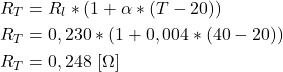 \begin{align*}&R_T=R_l*(1+\alpha*(T-20)) \\&R_T=0,230*(1+0,004*(40-20)) \\&R_T=0,248 \ [ \Omega]\end{align*}