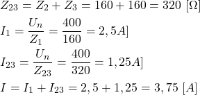 \begin{align*}&Z_{23}=Z_2+Z_3=160+160=320 \ [\Omega] \\&I_1=\frac{U_n}{Z_1}=\frac{400}{160}=2,5 \[A] \\&I_{23}=\frac{U_n}{Z_{23}}=\frac{400}{320}=1,25 \[A] \\&I=I_1+I_{23}=2,5+1,25=3,75 \ [A]\end{align*}