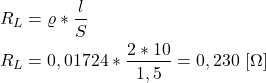 \begin{align*}&R_L=\varrho*\frac{l}{S} \\&R_L=0,01724* \frac{2*10}{1,5}=0,230 \ [ \Omega]\end{align*}
