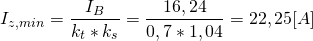 \[I_{z,min}=\frac{I_B}{k_t*k_s}=\frac{16,24}{0,7*1,04}=22,25 [A] \]