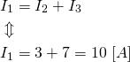 \begin{align*} &I_1=I_2+I_3 \\ &\Updownarrow \\ &I_1=3+7=10 \ [A] \end{align*}