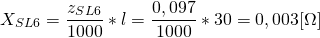 \[ X_{SL6}=\frac{z_{SL6}}{1000}*l=\frac{0,097}{1000}*30=0,003 [\Omega] \]