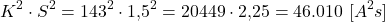 \[K^2 \cdot S^2 = 143^2 \cdot 1{,}5^2 = 20449 \cdot 2{,}25 = 46.010 \ [A^2s]\]