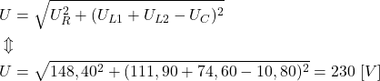 \begin{align*}&U=\sqrt{U_R^2+(U_{L1}+U_{L2}-U_C)^2} \\&\Updownarrow \\&U=\sqrt{148,40^2+(111,90+74,60-10,80)^2}=230 \ [V]\end{align*}