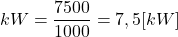 \[kW=\frac{7500}{1000}=7,5 [kW]\]