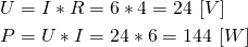 \begin{align*} &U=I*R=6*4=24 \ [V] \\ &P=U*I=24*6=144 \ [W] \end{align*}