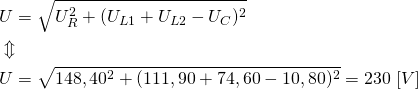 \begin{align*} &U=\sqrt{U_R^2+(U_{L1}+U_{L2}-U_C)^2} \\ &\Updownarrow \\ &U=\sqrt{148,40^2+(111,90+74,60-10,80)^2}=230 \ [V] \end{align*}