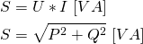 \begin{align*} &S=U*I \ [VA] \\ &S=\sqrt{P^2+Q^2} \ [VA] \end{align*}