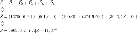\begin{align*} &\vec S=\vec P_1+\vec P_2+\vec P_3+\vec Q_L+\vec Q_C \\ &\Updownarrow \\ &\vec S=(16706,6\angle 0)+(601,6\angle 0)+(400\angle 0)+(274,9\angle 90)+(3996,1\angle -90) \\ &\Updownarrow \\ &\vec S= 18095,02 \ [VA] \angle -11,87^\circ \end{align*}