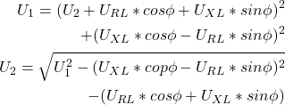 Rendered by QuickLaTeX.com \begin{align*}U_1=(U_2+U_{RL}*cos\phi+U_{XL}*sin\phi)^2\\+(U_{XL}*cos\phi-U_{RL}*sin\phi)^2 \\U_2=\sqrt{U_1^2-(U_{XL}*cop\phi-U_{RL}*sin\phi)^2} \\-(U_{RL}*cos\phi+U_{XL}*sin\phi)\end{align*}