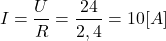 \[I=\frac{U}{R}=\frac{24}{2,4}=10 [A] \]