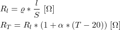 \begin{align*}&R_l=\varrho*\frac{l}{S} \ [ \Omega]  \\&R_T=R_l*(1+\alpha*(T-20)) \ [ \Omega]\end{align*}