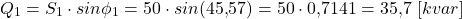 \[Q_1 = S_1 \cdot sin\phi_1 = 50 \cdot sin(45{,}57&deg;) = 50 \cdot 0{,}7141 = 35{,}7 \ [kvar]\]