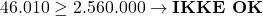 \[46.010 \geq 2.560.000 \rightarrow \textbf{IKKE OK}\]