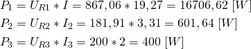 \begin{align*} &P_1=U_{R1}*I=867,06*19,27=16706,62 \ [W] \\ &P_2=U_{R2}*I_2=181,91*3,31=601,64 \ [W] \\ &P_3=U_{R3}*I_3=200*2=400 \ [W] \\ \end{align*}