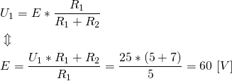 \begin{align*} &U_1=E*\frac{R_1}{R_1+R_2} \\ &\Updownarrow \\ &E=\frac{U_1*R_1+R_2}{R_1}=\frac{25*(5+7)}{5}=60 \ [V] \end{align*}