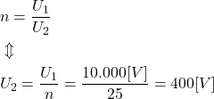\begin{align*}& n=\frac{U_1}{U_2} \\&\Updownarrow \\&U_2=\frac{U_1}{n} =\frac{10.000 [V]}{25} = 400 [V]\end{align*}