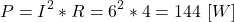 \begin{align*}&P=I^2*R=6^2*4=144 \ [W] \\\end{align*}