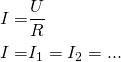 \begin{align*} I=&\frac{U}{R} \\ I=&I_1=I_2=... \end{align*}