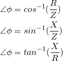 \begin{align*} &\angle \phi=cos^{-1}(\frac{R}{Z}) \\ &\angle \phi=sin^{-1}(\frac{X}{Z}) \\ &\angle \phi=tan^{-1}(\frac{X}{R}) \end{align*}