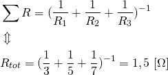 \begin{align*} &\sum R=(\frac{1}{R_1}+\frac{1}{R_2}+\frac{1}{R_3})^{-1} \\ &\Updownarrow \\ &R_{tot}=(\frac{1}{3}+\frac{1}{5}+\frac{1}{7})^{-1}=1,5 \ [\Omega] \end{align*}