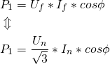 \begin{align*} &P_{1}=U_f*I_f*cos\phi \\ &\Updownarrow \\ &P_{1}=\frac{U_n}{\sqrt{3}}*I_n*cos\phi \end{align*}