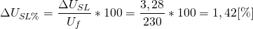 \[\Delta U_{SL\%}=\frac{\Delta U_{SL}}{U_f}*100=\frac{3,28}{230}*100=1,42 [\% ] \]