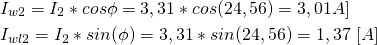 \begin{align*} &I_{w2}=I_2*cos\phi=3,31*cos(24,56)=3,01 \[A] \\ &I_{wl2}=I_2*sin(\phi)=3,31*sin(24,56)=1,37 \ [A] \end{align*}