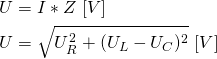 \begin{align*} &U=I*Z \ [V] \\ &U=\sqrt{U_R^2+(U_L-U_C)^2} \ [V] \end{align*}