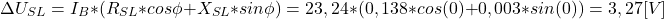 \[\Delta U_{SL}=I_B*(R_{SL}*cos\phi+X_{SL}*sin\phi)=23,24*(0,138*cos(0)+0,003*sin(0))=3,27 [V] \]