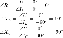 \begin{align*}&\angle R=\frac{\angle U}{\angle I_R}=\frac{0^\circ}{0^\circ}=0^\circ \\&\angle X_L=\frac{\angle U}{\angle I_L}=\frac{0^\circ}{-90^\circ}=90^\circ \\&\angle X_C=\frac{\angle U}{\angle I_C}=\frac{0^\circ}{90^\circ}=-90^\circ\end{align*}